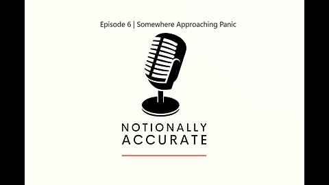 Notionally Accurate Podcast | Episode 6 | Somewhere Approaching Panic