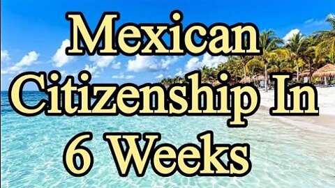 Mexican Citizenship In 6 Weeks!