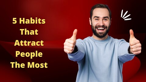 5 Habits That Attract People The Most