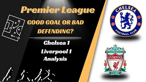 Chelsea 1 Liverpool 1 Analysis Good Goal or Bad Defending ?