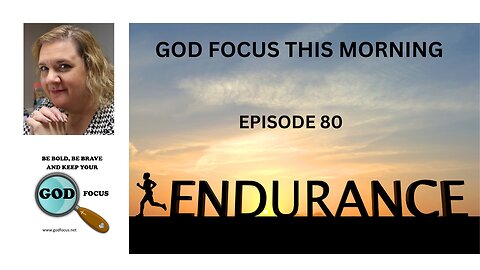 GOD FOCUS THIS MORNING -- EPISODE 80 ENDURANCE