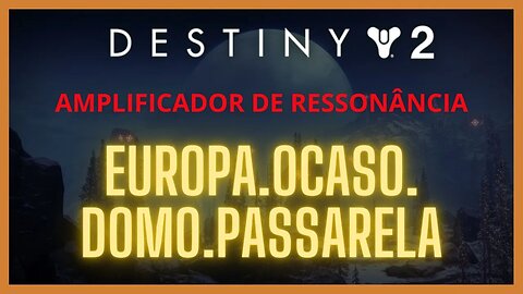 Destiny 2 - Ressonância: EUROPA.OCASO.DOMO.PASSARELA