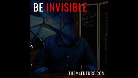 BE INVISIBLE | Mistweeted by Steve Faktor | The McFuture Podcast