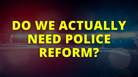 Do We Actually Need Police Reform?