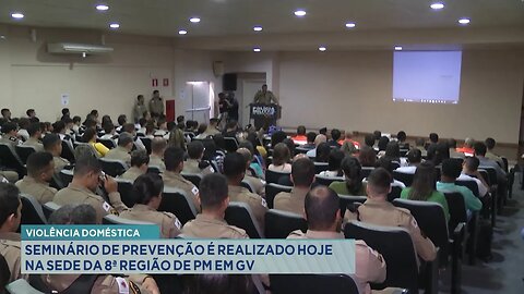 Violência Doméstica: Seminário de Prevenção é Realizado Hoje na Sede da 8ª Região de PM em GV.