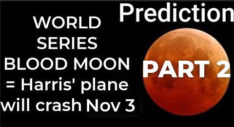 PART 2 - WORLD SERIES BLOOD MOON = Harris' plane will crash Nov 3