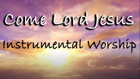 Come Lord Jesus -- Instrumental Worship