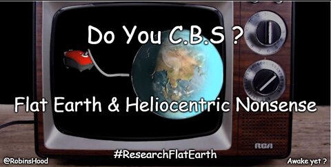 Do You C.B.S ? - Flat Earth and Heliocentric Nonsense