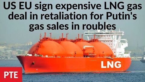 US EU sign expensive LNG gas deal in retaliation for Putin's gas sales in roubles, EU economy dead