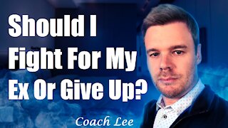 Should I Fight For My Ex Or Give Up?