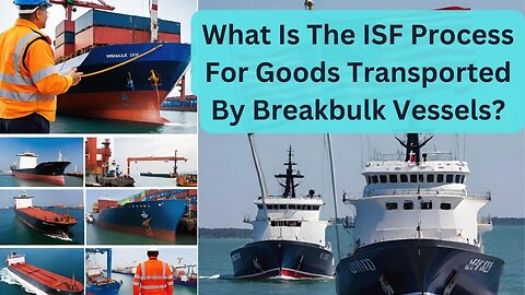 What Is the ISF Process for Goods Transported by Breakbulk Vessels?