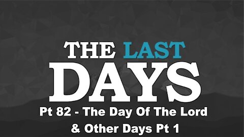 The Day Of The Lord & Other Days Pt 1 - The Last Days Pt 82