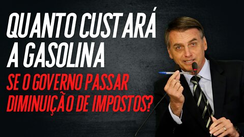 Quanto custará a gasolina se o governo passar diminuição de impostos?