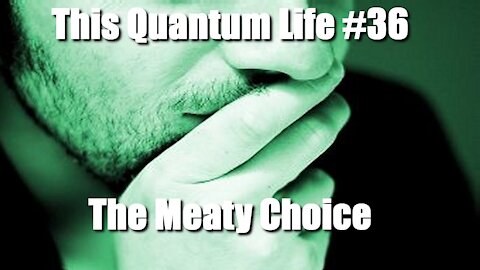 This Quantum Life #36 - Making the Meaty Choice