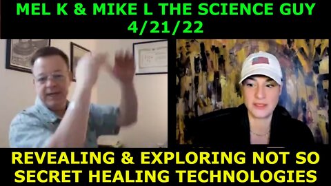 MEL K & MIKE L THE SCIENCE GUY 4/21/22 - REVEALING & EXPLORING NOT SO SECRET HEALING TECHNOLOGIES