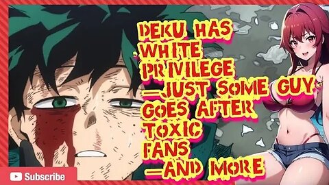 Deku Has White Privilege, Just Some Guy Goes After Toxic Fans and More #gaming #anime #manga