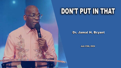 Dr. Jamal H. Bryant - DON'T PUT IN THAT - Sunday 23th, June 2024