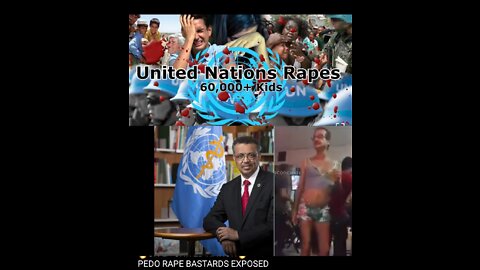 🔥UN 🇺🇳 UNITED NATION🔥 PEDO RAPE BASTARDS EXPOSED (DOKU)