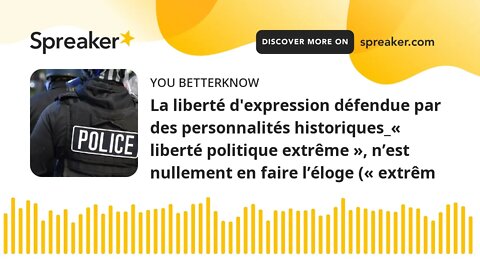 La liberté d'expression défendue par des personnalités historiques_« liberté politique extrême », n’