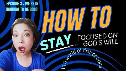 How to Stay Focused on God's Will in a World of Distractions |3: We're in Training to be Bold!