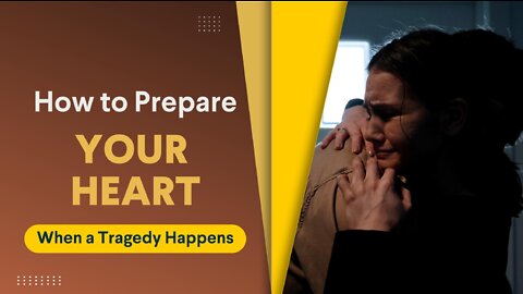 How to Prepare Your Heart When a Tragedy Happens