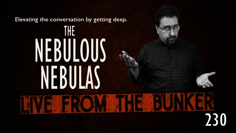 Live From The Bunker 230: The Nebulous Nebulas