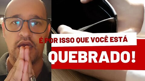 É por isso que você está QUEBRADO!!