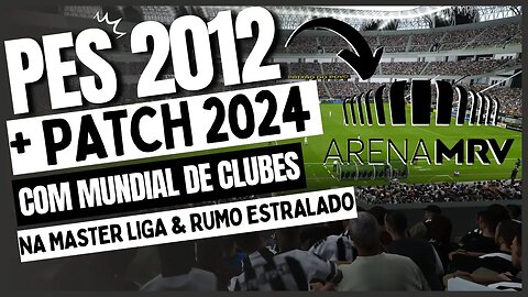 🔴 PES 2012 PATCH 2024 COM MUNDIAL DE CLUBES NA MASTER LIGA & RUMO AO ESTRELADO PC & NOTEBOOK