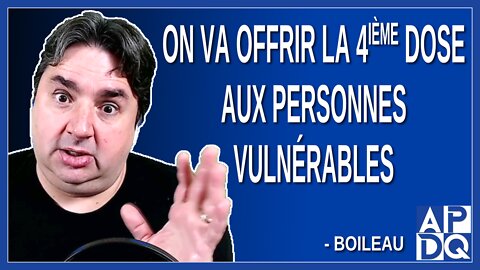 On va offrir la 4ième dose aux personnes vulnérables. Dit Boileau