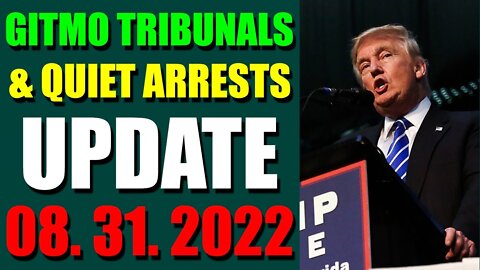 GITMO TRIBUNALS & QUIET ARRESTS INTEL UPDATE (AUGUST 31, 2022)