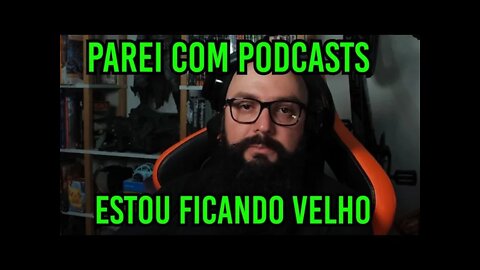 Parei Com Podcasts ! Estou Ficando Velho !