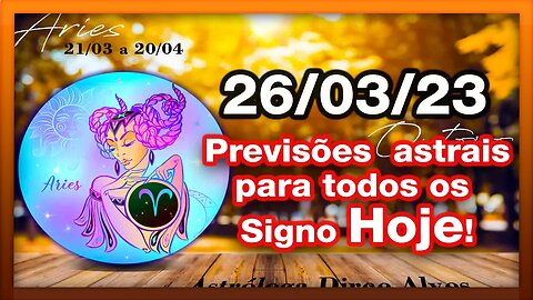 ♈ 𝐇𝐎𝐑Ó𝐒𝐂𝐎𝐏𝐎 𝐃𝐎 𝐃𝐈𝐀! [DOMINGO] 26/03/𝟐𝟎𝟐3 |𝐓𝐎𝐃𝐎𝐒 𝐎𝐒 #𝐒𝐈𝐆𝐍𝐎𝐒 𝙋𝑹𝑬𝑽𝑰𝑺Õ𝑬𝑺 𝑨𝑺𝑻𝑹𝑨𝑰𝑺 |𝑫𝒊𝒓𝒄𝒆 𝑨𝒍𝒗𝒆𝒔