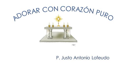 Adorar con corazón puro. P. Justo Antonio Lofeudo.