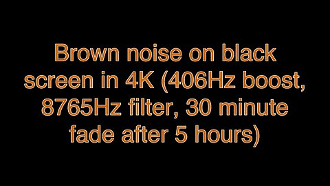 Brown noise on black screen in 4K (406Hz boost, 8765Hz filter, 30 minute fade after 5 hours)