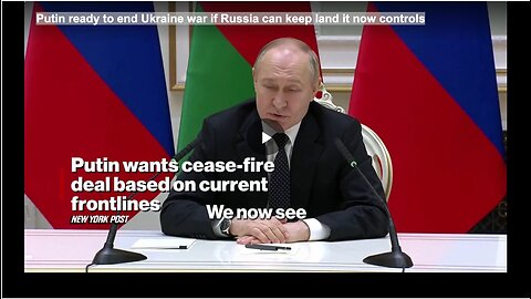 Putin ready to end Ukraine war if Russia can keep land it now controls