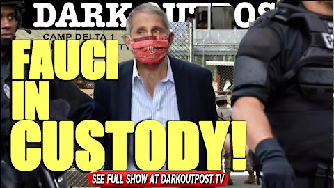 Dark Outpost 06-22-2021 Fauci In Custody!