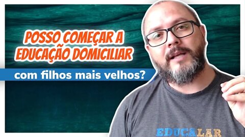 Posso Começar a Educação Domiciliar com Filhos Mais Velhos?