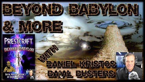 Beyond Babylon & More w/ Daniel Kristos of Ba'al Busters