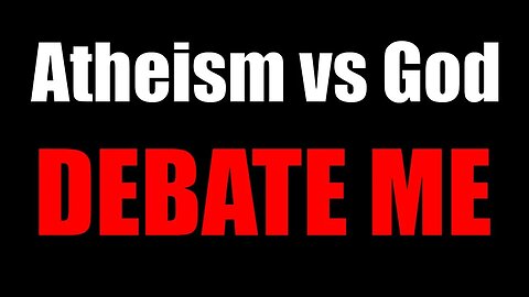 Atheism vs God - DEBATE ME!