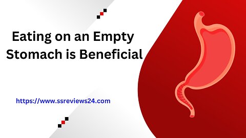 Eating on an Empty Stomach is Beneficial - SS Reviews 24