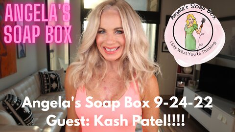 Angela's Soap Box on Raging Elephants Radio -- Sept. 24, 2022 -- Guest: Kash Patel!!!