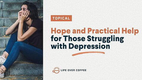 Hope and Practical Help for Those Struggling with Depression