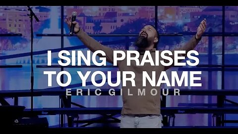 I SING PRAISES TO YOUR NAME || ERIC GILMOUR