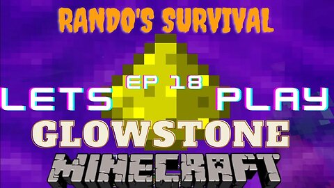 Rando's Minecraft survival LP EP 18 GLOWSTONE