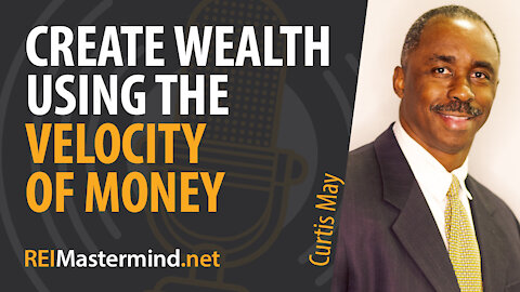 Create Wealth Using the Velocity of Money with Curtis May #251