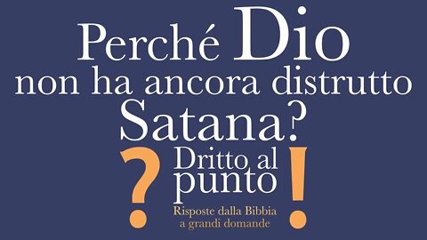 Perché Dio non ha ancora distrutto Satana? - Dritto al punto