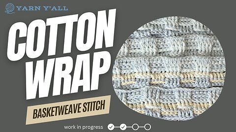 Basketweave Cotton Wrap - Work In Progress - ASMR - Yarn Y'all episode 108