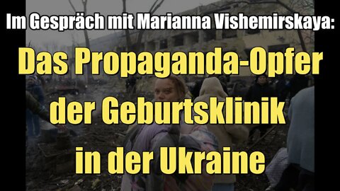 Marianna Vishemirskaya: Das Propaganda-Opfer der Geburtsklinik in der Ukraine (03.05.2022)