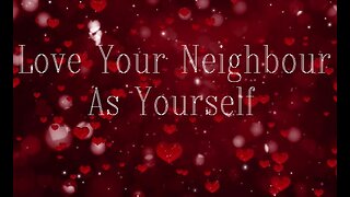 LOVE YOUR NEIGHBOUR AS YOURSELF