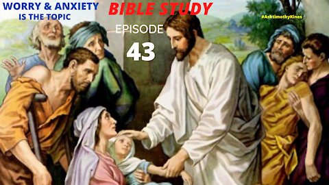 BIBLE STUDY: EPISODE 43; TROUBLE; WORRY; ANXIETY